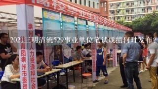 2021三明清流529事业单位笔试成绩何时发布？