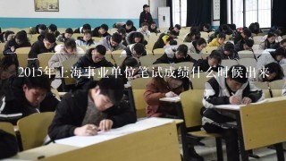 2015年上海事业单位笔试成绩什么时候出来