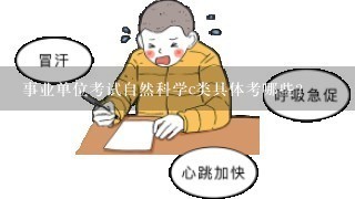 事业单位考试自然科学c类具体考哪些？