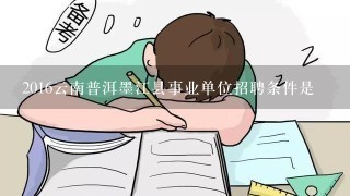 2016云南普洱墨江县事业单位招聘条件是