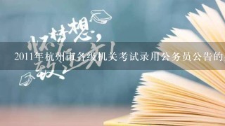 2011年杭州市各级机关考试录用公务员公告的具体内容