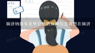 额济纳旗事业单位招聘厨师信息我想在额济