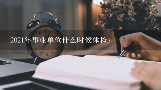 2021年事业单位什么时候体检？