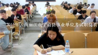 2015年云南丽江市宁蒗县事业单位考试职位表下载