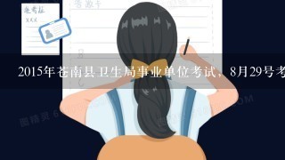 2015年苍南县卫生局事业单位考试，8月29号考试，成绩什么时候出来