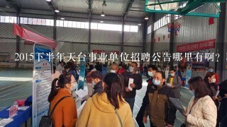 2015下半年天台事业单位招聘公告哪里有啊？职位表招