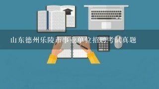 山东德州乐陵市事业单位招聘考试真题