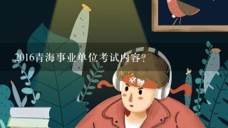 2016青海事业单位考试内容？