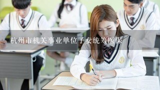 杭州市机关事业单位子女统筹医保