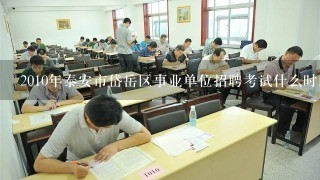 2010年泰安市岱岳区事业单位招聘考试什么时间进行？考什么科目？欢迎大虾解答！