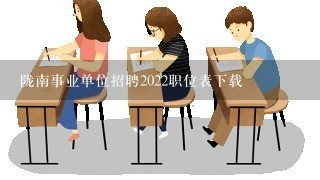 陇南事业单位招聘2022职位表下载