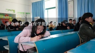 事业单位，教育学能报考么？