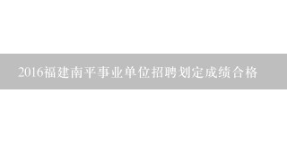 2016福建南平事业单位招聘划定成绩合格