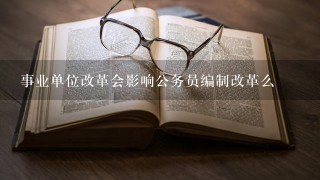 事业单位改革会影响公务员编制改革么