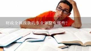 财政全额拨款的事业单位有哪些？