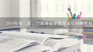 2014年第二次，兰溪事业单位考试培训哪里有好点课程？最好是在兰溪上课！