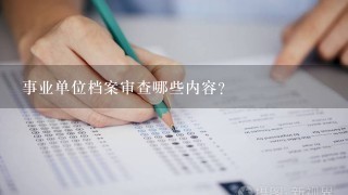 事业单位档案审查哪些内容？