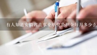 有人知道安徽省直事业单位公积金每月多少么