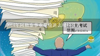 2014年阿勒泰事业单位甚么时候报名