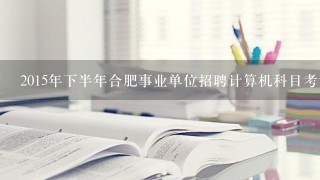 2015年下半年合肥事业单位招聘计算机科目考试的题型有哪些？