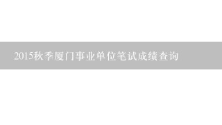 2015秋季厦门事业单位笔试成绩查询