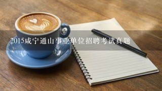 2015咸宁通山事业单位招聘考试真题