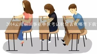 2014云南丽江事业单位考试职位表在哪里下载？
