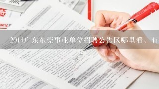 2014广东东莞事业单位招聘公告区哪里看，有没有公告