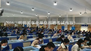 2016三明明溪事业单位招聘考试内容？