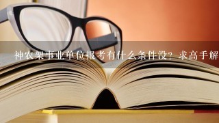 神农架事业单位报考有什么条件没？求高手解答，尽量