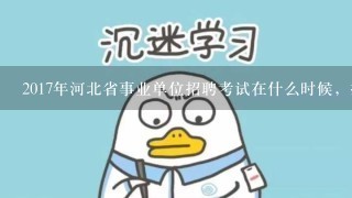 2017年河北省事业单位招聘考试在什么时候，报名时间