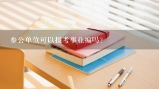 参公单位可以报考事业编吗？