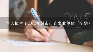 本人报考了2012开封市市直事业单位（全供），已通过体检，请问开封市直的事业单位工资多少？