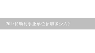 2015长顺县事业单位招聘多少人？