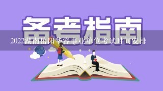 2022湖南岳阳华容事业单位考试时间安排