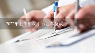 2022年上半年汉中事业单位成绩