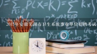 2015年安徽芜湖市卫生系统事业单位招聘考试复习教材选哪种好？