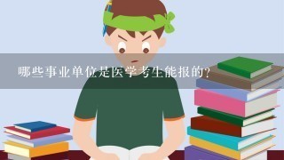 哪些事业单位是医学考生能报的？