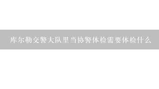 库尔勒交警大队里当协警体检需要体检什么