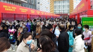 急求重庆市长寿区事业单位考试真题