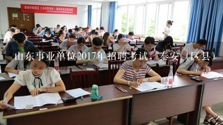 山东事业单位2017年招聘考试，泰安（区县），济南（