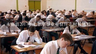 永嘉县2017年上半年事业单位什么时候体检