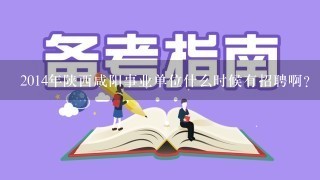 2014年陕西咸阳事业单位什么时候有招聘啊？