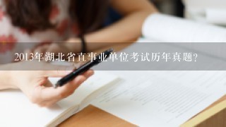 2013年湖北省直事业单位考试历年真题？