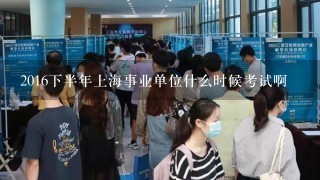 2016下半年上海事业单位什么时候考试啊