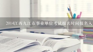 2014江西九江市事业单位考试报名时间报名入口?