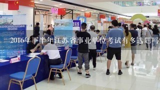 2016年下半年江苏省事业单位考试有多选题吗？真题