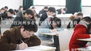 2013红河州事业单位考试历年真题下载