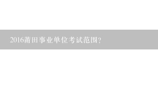 2016莆田事业单位考试范围？