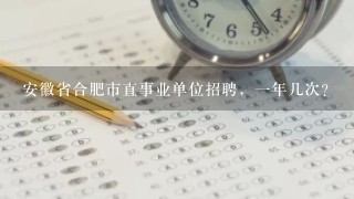 安徽省合肥市直事业单位招聘，1年几次？